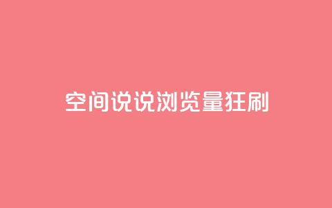 qq空间说说浏览量狂刷 - 如何提高qq空间说说浏览量？!  第1张