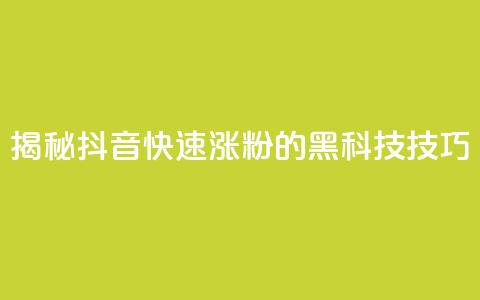 揭秘抖音快速涨粉的黑科技技巧  第1张