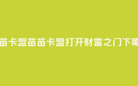苗苗卡盟 - 苗苗卡盟——打开财富之门~  第1张