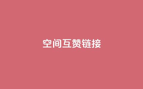 空间互赞链接 - 高效提升网站流量的空间互赞链接策略~  第1张