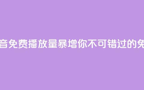 抖音免费播放量 - 抖音免费播放量暴增，你不可错过的免费播放秘籍!~  第1张