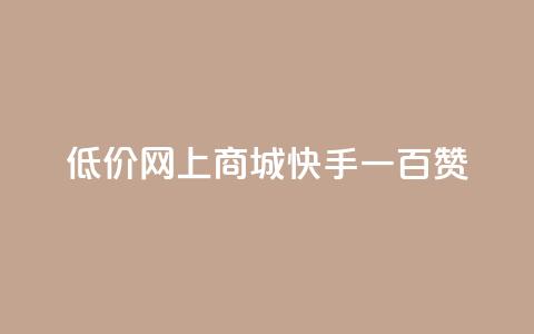 低价网上商城快手一百赞,一元可以买多少赞 - 作品买点赞软件下载 dy自定义评论业务下单  第1张