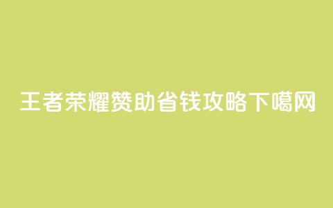 王者荣耀：赞助省钱攻略  第1张