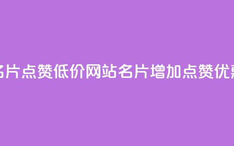 QQ名片点赞低价网站(QQ名片增加点赞优惠)  第1张