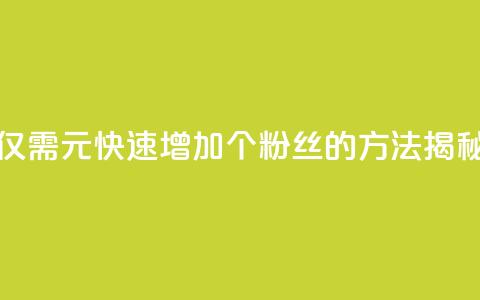 仅需1元快速增加1000个粉丝的方法揭秘  第1张
