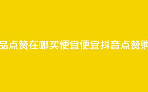 抖音作品点赞在哪买便宜(便宜抖音点赞购买攻略) 第1张 抖音作品点赞在哪买便宜(便宜抖音点赞购买攻略) 第1张