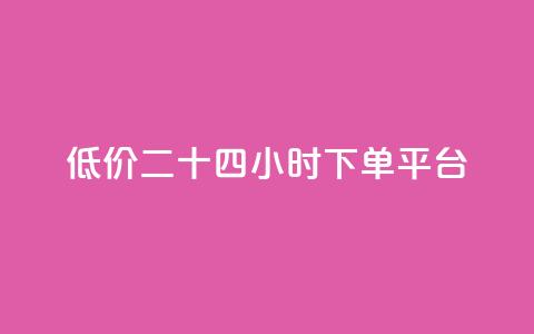Dy低价二十四小时下单平台 - Dy低价24小时下单平台顶级选择!  第1张