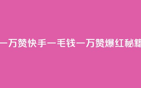 快手一毛钱一万赞 - 快手一毛钱一万赞	，爆红秘籍揭秘~  第1张