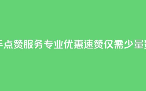 快手点赞服务专业优惠，速赞仅需少量费用  第1张