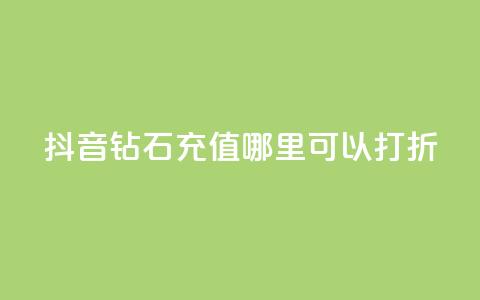 抖音钻石充值哪里可以打折 - 抖音钻石充值折扣合集~  第1张