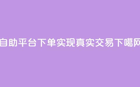 自助平台下单，实现真实交易  第1张