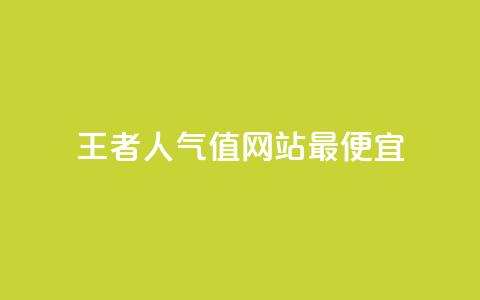王者人气值网站最便宜 - 最实惠的王者荣耀人气值网站!  第1张