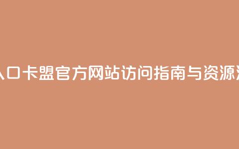 卡盟官网入口 - 卡盟官方网站访问指南与资源汇总! 第1张 卡盟官网入口 - 卡盟官方网站访问指南与资源汇总! 第1张