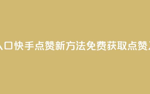 快手免费点赞入口 - 快手点赞新方法 免费获取点赞入口详解~ 第1张 快手免费点赞入口 - 快手点赞新方法 免费获取点赞入口详解~ 第1张