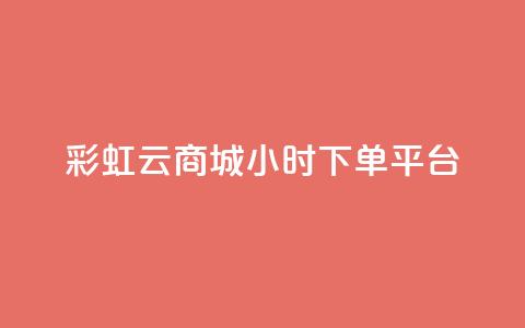 彩虹云商城24小时下单平台,点赞下单平台自助 - 快手涨热度免费软件下载安装 抖音钻石充值哪里买最便宜  第1张