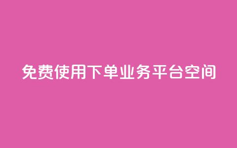 免费使用QQ下单业务平台空间  第1张