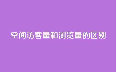 qq空间访客量和浏览量的区别,QQ说说空间赞业务 - ks业务下单平台最新 抖音推广怎么做  第1张