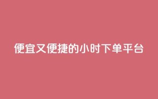 便宜又便捷的24小时fouyin下单平台