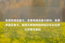 免费申请流量卡，免费申请流量卡移动，免费申请流量卡，解锁无限制网络体验亿乐社区低价自营货源站