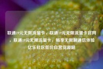 联通19元无限流量卡，联通19元无限流量卡官网，联通19元无限流量卡，畅享无限制通信体验亿乐社区低价自营货源站