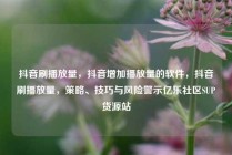 抖音刷播放量，抖音增加播放量的软件，抖音刷播放量，策略、技巧与风险警示亿乐社区SUP货源站