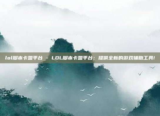 lol脚本卡盟平台 - LOL脚本卡盟平台：提供全新的游戏辅助工具!  第1张